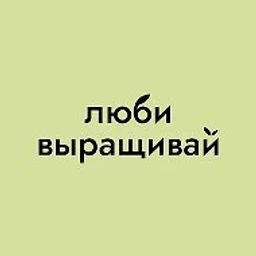 Люби, выращивай!
